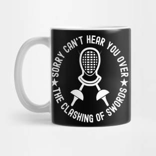 Sorry Can't Hear You Over The Clashing Of Swords Mug